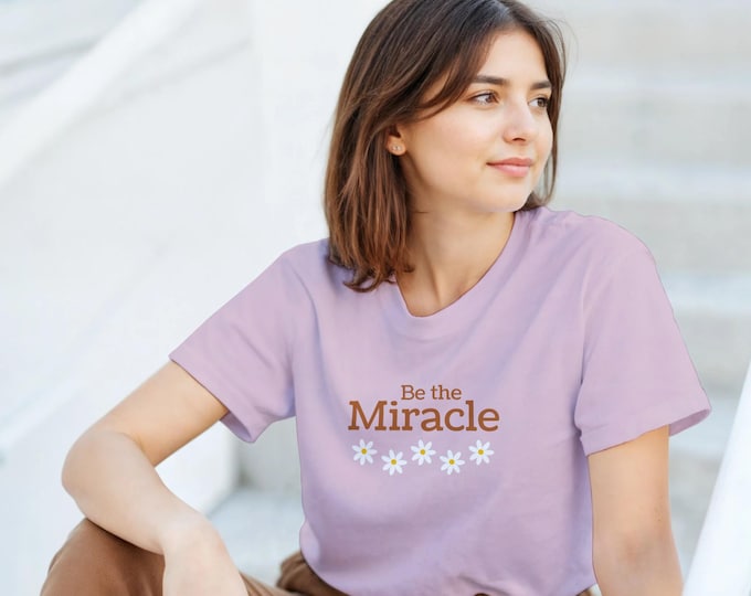 Be The Miracle T-Shirt - Christian Values Wear for Sunday & Motivational Gifts