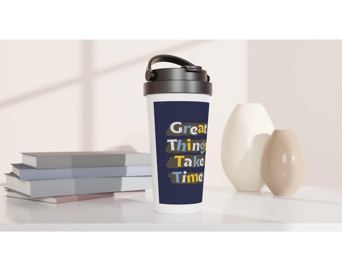 Great Things Take Time Mug - Motivational Travel Mug for Success & Goals - Positive Affirmation Drinkware
