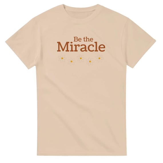 Be The Miracle T-Shirt - Christian Values Wear for Sunday & Motivational Gifts