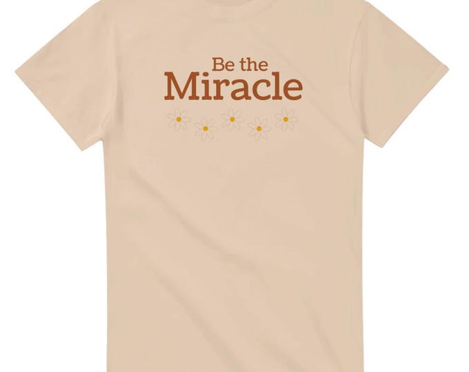 Be The Miracle T-Shirt - Christian Values Wear for Sunday & Motivational Gifts