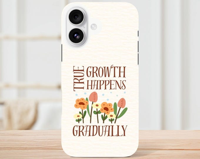 True Growth Happens Gradually Phone Case - Christian Inspired Design for Motivation & Spiritual Growth