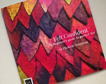 Felt Confident - A beginners guide to perfect felt