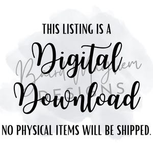 May include: Image with black text on a white background. The text says: "THIS LISTING IS A Digital Download. NO PHYSICAL ITEMS WILL BE SHIPPED."