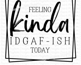May include: Black and white graphic text design with a double border. The text reads "Feeling kinda IDGAF-ISH today".