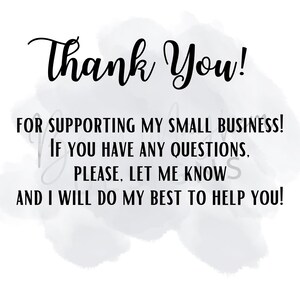 May include: A white background with the words "Thank You!" in a cursive font. Below, the text reads: "FOR SUPPORTING MY SMALL BUSINESS! IF YOU HAVE ANY QUESTIONS, PLEASE, LET ME KNOW AND I WILL DO MY BEST TO HELP YOU!"