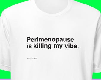 Perimenopause is killing my vibe. Women's midlife humor, white