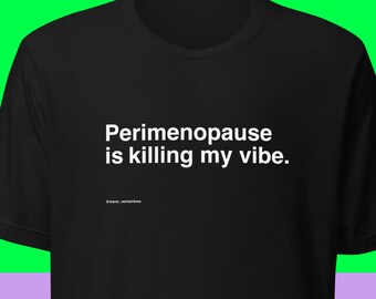 Perimenopause is killing my vibe. Women's midlife humor, black