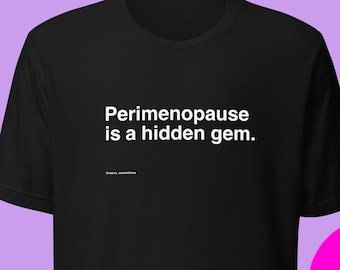 Perimenopause is a hidden gem. Women's inside joke midlife humor, black