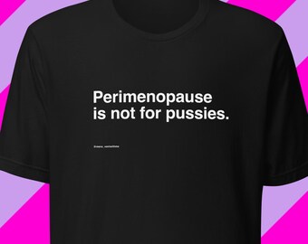 Perimenopause is not for pussies. Women's midlife humor t-shirt in black
