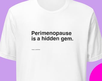 Perimenopause is a hidden gem. Women's inside joke midlife humor, white