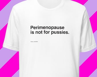 Perimenopause is not for pussies. Women's midlife humor t-shirt in white
