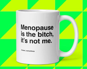 White glossy mug - Menopause is the bitch, it's not me – Midlife humor sarcastic gift