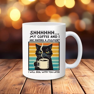 Ceramic Mug, Cat Shhhhh My Coffee And I Are Having A Moment, Funny Cat Lover Gift, Coffee Mug, Cat Coffee Cup, Gift For Cat Mom, Cat Lady