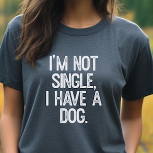Funny Dog Lover Shirt,Dog Mom Gift,I&#39;m Not Single I Have A Dog Shirt,Dog Mom Tee,Dog Shirt,Gift For Dog Lover,Dog Person,Funny Dog Shirt