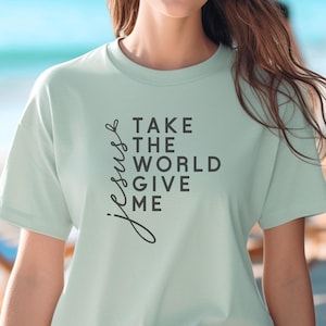 Christian Inspiration T-Shirt, Religious Graphic Tee, Faith-Based Apparel, Inspirational Shirt, Christian Gift, Take The World Give Me Jesus