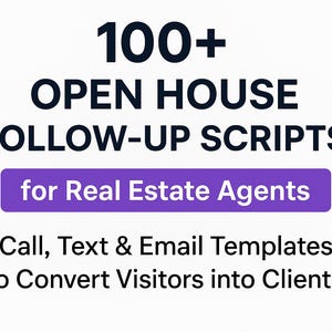 May include: A graphic with the text "100+ OPEN HOUSE FOLLOW-UP SCRIPTS for Real Estate Agents." Below, it reads "Call, Text & Email Templates to Convert Visitors into Clients." The text is in a dark blue font on a white background.