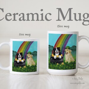 May include: Two dogs, a Bernese Mountain Dog and a Golden Retriever, are sitting in front of a pot of gold at the end of a rainbow. The dogs are wearing green hats. The image is on a white ceramic mug. The mug is available in 11oz and 15oz sizes.
