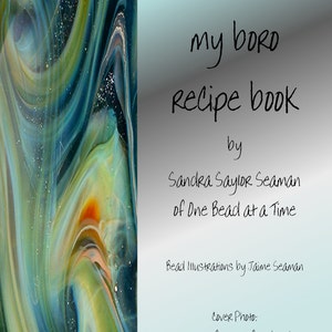 Puede incluir: Portada de un libro de recetas titulado "my boro recipe book" de Sandra Saylor Seaman de One Bead at a Time. Ilustraciones de cuentas por Jaime Seaman. Foto de portada: primer plano de una cuenta focal zephyr.