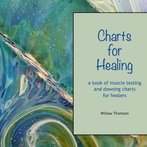 Charts for Healing - a book of muscle testing and dowsing charts for healers by Willow Thomson