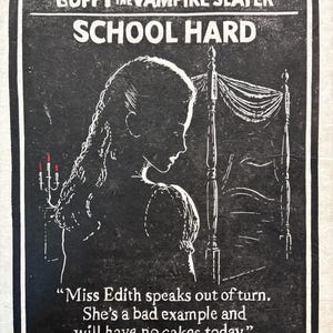 May include: A black and white print with the text "BUFFY THE VAMPIRE SLAYER SCHOOL HARD." The image depicts a silhouette of a person and a bed frame. The quote reads, "Miss Edith speaks out of turn. She's a bad example and will have no cakes today."