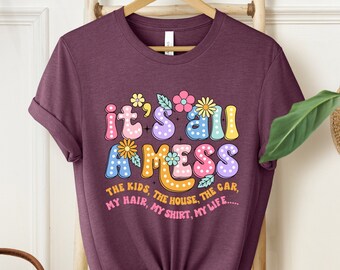 It's All A Mess Shirt, Gift For Mom, Funny Mom Shirt, Hot Mess Mom, Mothers Day Shirt, The Kıds Shirt, The House The Car Shirt, My Lıfe Tee,
