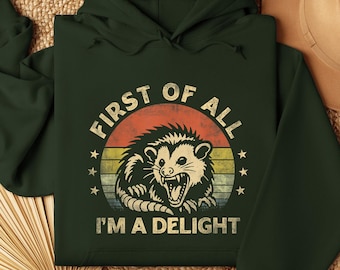 First Of All I'm A Delight Sarcastic Angry Opossum Lover Hoodie, Sarcastic Self Love, Sarcasm Hoodie, Cute Sarcastic Hoodie,  Birthday Gift,