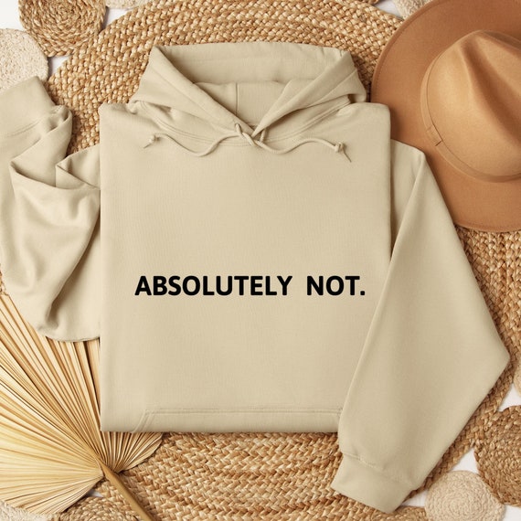 Absolutely Not. Hoodie, Sarcastic Hoodie , Statement Hoodie, Mom Dad Life Hoodie, Valentine Day Hood, Funny Gift Friend Gift, Birthday Gift,