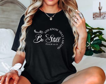 Be Still and Know That I am God Shirt, Christian Shirt, Bible Verse T-shirt, Religious Shirt, Faith T-shirt, Women Christian Gifts, Be Still