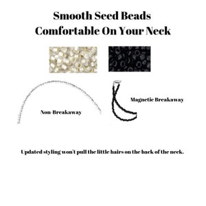 May include: Two styles of seed bead necklaces are shown. The top image shows a close-up of white seed beads and black seed beads. The bottom image shows a necklace with a magnetic breakaway clasp and a necklace with a non-breakaway clasp. The text "Smooth Seed Beads Comfortable On Your Neck" is at the top of the image. The text "Magnetic Breakaway" and "Non-Breakaway" are below the necklaces. The text "Updated styling won't pull the little hairs on the back of the neck." is at the bottom of the image.