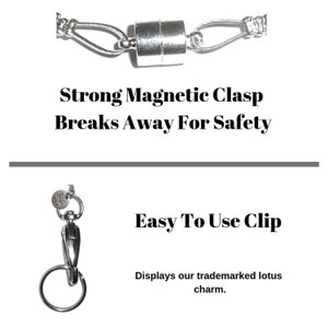 May include: A silver magnetic clasp necklace with a safety breakaway feature. The clasp is shown in the top image. The bottom image shows a silver clip with a key ring attached. The text "Easy To Use Clip" is displayed below the image. The text "Displays our trademarked lotus charm." is displayed below the text.