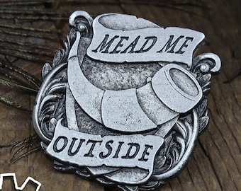 Mead Me Outside Badge - Pewter Mead Drinker's Pin - Handcrafted Accessories by Doctor Gus - LARP SCA - Kilt Pin - Rennie Gifts