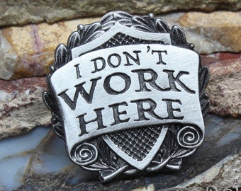 I Don't Work Here Badge --- Handcrafted Pewter Accessories by Doctor Gus --- RPG LARP Character Cosplay --- Renaissance Festival Swag