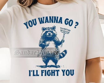 You Wanna Go I Will Fight You Shirt, Retro Funny Raccoon Shirt, Raccoon Meme Shirt, Raccoon Lover Shirt, Gift For Women and Man Unisex Shirt