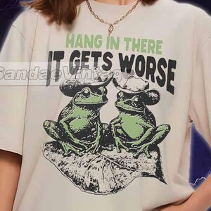 Hang On There It Gets Worse Shirt, Funny Sarcastic Frog, Funny Quote Shirt, Funny Frog Shirt, Frog Meme Shirt, Gift For Women and Man Unisex