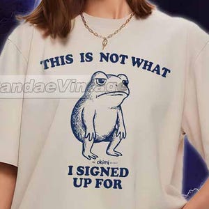 This Is Not What I Signed Up For T-Shirt, Funny Frog Shirt, Retro Meme Shirt, Vintage Frog Graphic Shirt, Frog Lovers Shirt, Frog Lover Gift