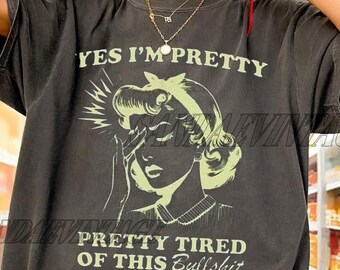 Yes I'm Pretty Pretty Tired Of This Bullsh*t T-Shirt, Pretty Girl Tee, Vintage Sarcastic Sweatshirt, Gift For Women and Man Unisex Shirt