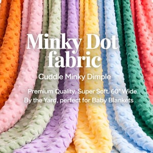 May include: A collection of Minky Dot fabric in orange, pink, light green, purple, yellow, light blue, dark green, and coral. The fabric features a raised dimple texture and is 60 inches wide. Text reads: Minky Dot fabric, Cuddle Minky Dimple, Premium Quality. Super Soft. 60" Wide. By the Yard, perfect for Baby Blankets.