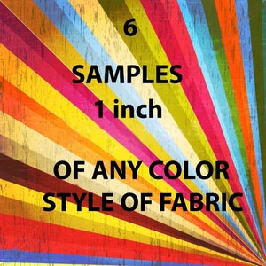 Sample of any 6 fabrics in my shop .. any color and any style ...Samples will be 1 inch X 1 inch..International only