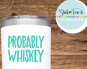 Probably Whiskey Decal Whiskey Drinker Gift Whiskey Drinker Decal Whiskey Fan Laptop Decal Tumbler Decal Yeti Decal Ice