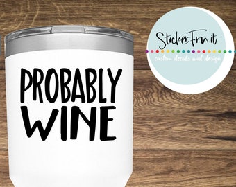 Probably Wine Decal Wine Drinker Gift Wine Drinker Decal Wine Fan Laptop Decal Tumbler Decal Yeti Decal Ice Wino Gift