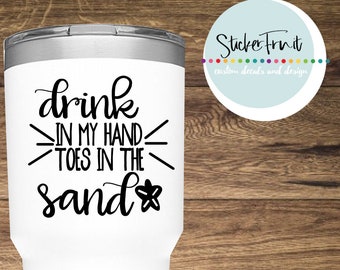 Drink In My Hand Toes In The Sand Decal Alcohol Decal Party Decal Drinker Gift Drinker Decal Laptop Decal Tumbler Decal Yeti Decal Ice