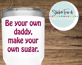 Be your own daddy, make your own sugar Decal Ice Chest Decal Cooler Decal Ice Chest Sticker Welcome Sign Cooler Sticker Tumbler Decal