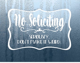 No Soliciting Decal-"No Soliciting. Seriously Don't Make It Weird" No Soliciting Decal Store Decal Boutique Decal Store Signage