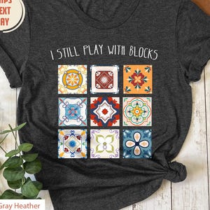 I Still Play With Blocks Shirt, Quilt Patterns Shirt, Gift For Quilter, Quilting Humor Shirt, Sewing Lover Gift, Tailor Tee, Quilt Mom Gifts