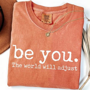 Comfort Colors® Be You The World Will Adjust Shirt, Inspirational Women&#39;s Tee, Positive Gift Idea, Gift for Best Friends, Love Yourself Tees