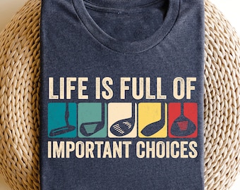 Life Is Full Of Important Choices Shirt, Course Funny Humor Joke, Sports Golf, Golfing Clubs, Golf Lover Gift, Gift for Dad | Funny T-Shirts