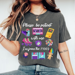 Comfort Colors® Please Be Patient With Me I'm From The 1900s shirt, Funny Retro 90's Shirt, Meme Shirt, Retro 1900 shirt, Funny Gift for Mom