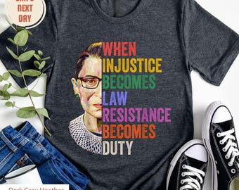 When Injustice Becomes Law, Resist, Resistance,Shirt, Notorious RBG Shirt, Political or protest Shirt, Court Notorious RBG, Feminist T-shirt