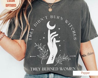 Comfort Colors® They Didn't Burn Witches They Burned Women Shirt, Feminist Witch Shirt, Bury the Patriarchy,Halloween Feminism Tee, Equality