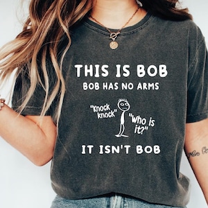 This Is Bob Shirt, Bob has No Arms Knock Knock Who&#39;s There? It Isn&#39;t Bob Shirt, Funny Stick Figure Shirt, Funny Shirt, Humor Shirt